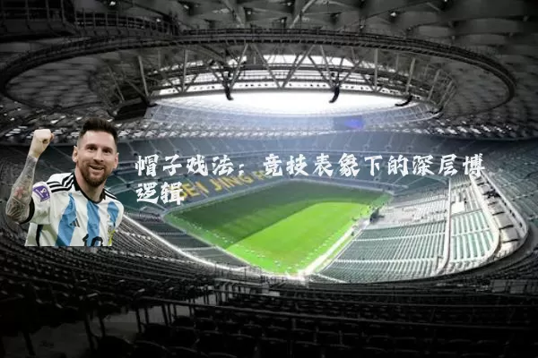 帽子戏法：竞技表象下的深层博弈逻辑