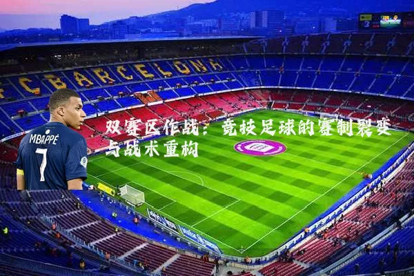 双赛区作战：竞技足球的赛制裂变与战术重构