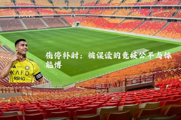 伤停补时：被误读的竞技公平与体能博弈
