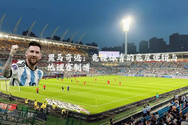 黑马奇迹：竞技体育的底层逻辑与地理赛制博弈