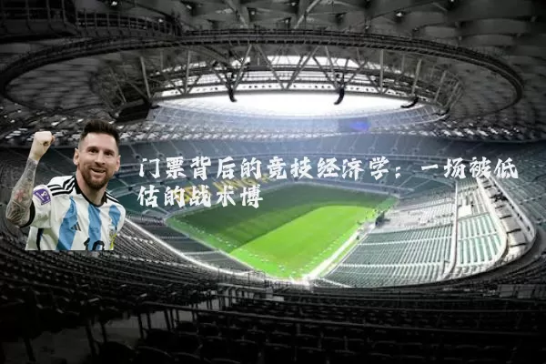 门票背后的竞技经济学:一场被低估的战术博弈