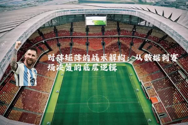 对阵矩阵的战术解构：从数据到赛场决策的底层逻辑