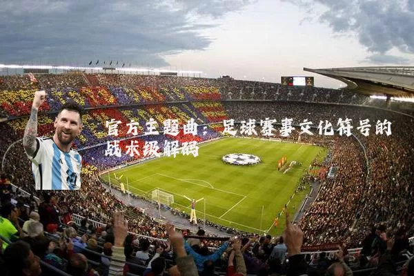 官方主题曲:足球赛事文化符号的战术级解码